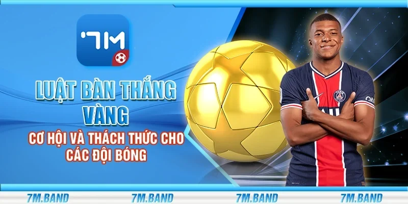Luật bàn thắng vàng - Cơ hội và thách thức cho các đội bóng