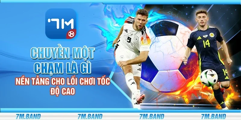 Chuyền một chạm là gì - Nền tảng cho lối chơi tốc độ cao