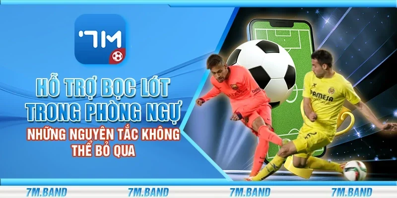 Hỗ trợ bọc lót trong phòng ngự - Những nguyên tắc không thể bỏ qua