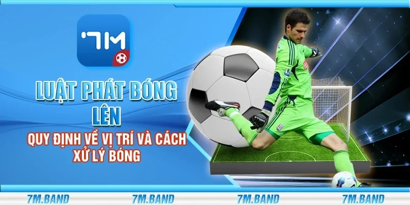 Luật phát bóng lên - Quy định về vị trí và cách xử lý bóng