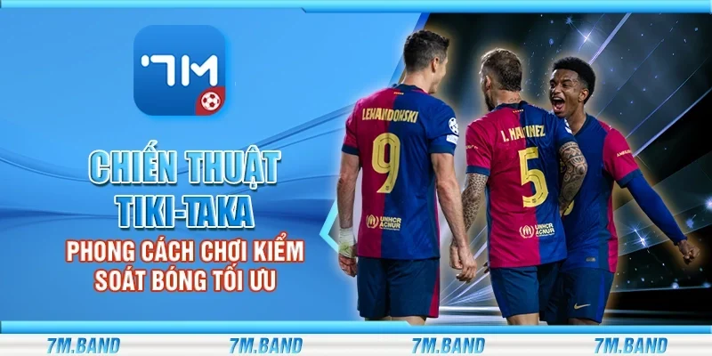 Chiến thuật tiki-taka - Phong cách chơi kiểm soát bóng tối ưu