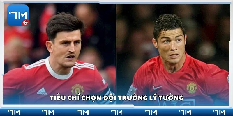 Các tiêu chí chọn đội trưởng lý tưởng