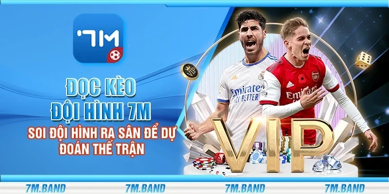 Đọc kèo đội hình 7m - Soi đội hình ra sân để dự đoán thế trận