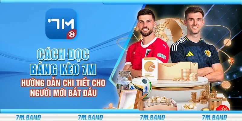 Cách đọc bảng kèo 7m - Hướng dẫn chi tiết cho người mới bắt đầu