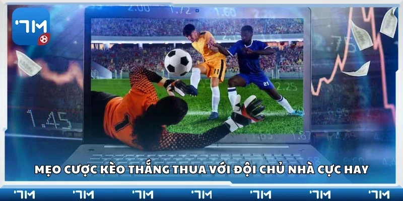 Các mẹo cược kèo thắng thua với đội chủ nhà cực hay