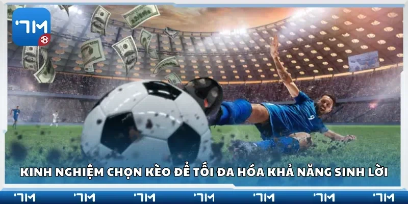 Kinh nghiệm chọn kèo để tối đa hóa khả năng sinh lời