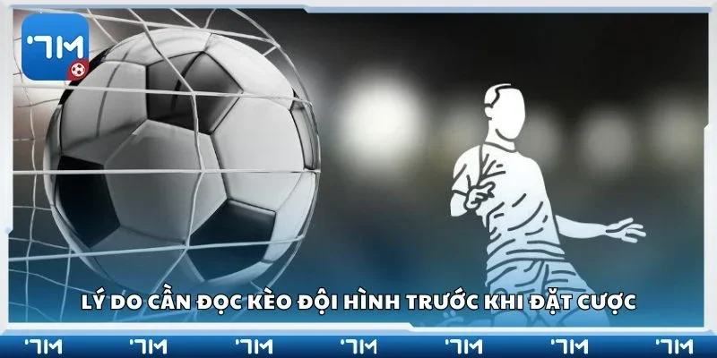 Lý do cần đọc kèo đội hình trước khi đặt cược