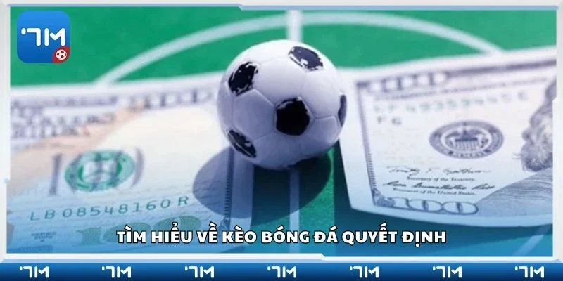 Tìm hiểu về kèo bóng đá quyết định