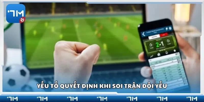 Yếu tố quyết định khi soi trận đội yếu
