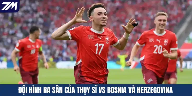 Đội hình ra sân của Thụy Sĩ vs Bosnia Và Herzegovina