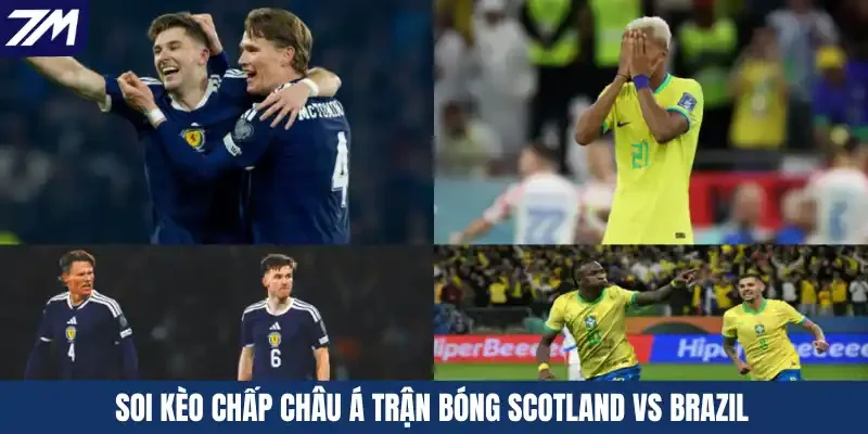 Soi kèo chấp Châu Á trận bóng Scotland vs Brazil