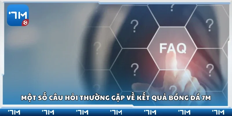 Vài câu hỏi thường gặp về kết quả bóng đá 7m